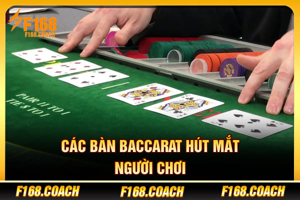 Các bàn Baccarat hút mắt người chơi Các bàn Baccarat hút mắt người chơi