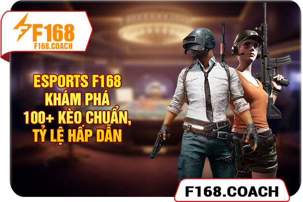 Esports F168 - Khám Phá 100+ Kèo Chuẩn, Tỷ Lệ Hấp Dẫn