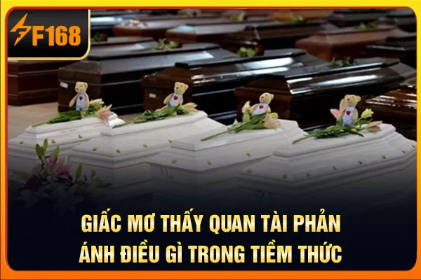 Giấc mơ thấy quan tài phản ánh điều gì trong tiềm thức Giấc mơ thấy quan tài phản ánh điều gì trong tiềm thức