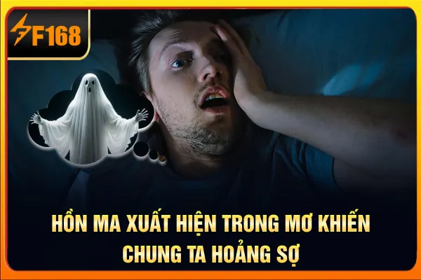 Hồn ma xuất hiện trong mơ khiến chung ta hoảng sợ