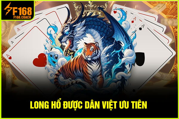 Long Hổ được dân Việt ưu tiên  Long Hổ được dân Việt ưu tiên