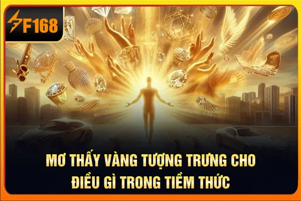 Mơ thấy vàng tượng trưng cho điều gì trong tiềm thức Mơ thấy vàng tượng trưng cho điều gì trong tiềm thức