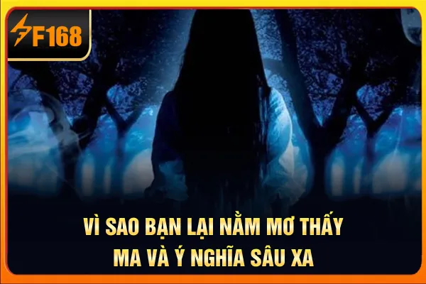 Vì sao bạn lại nằm mơ thấy ma và ý nghĩa sâu xa